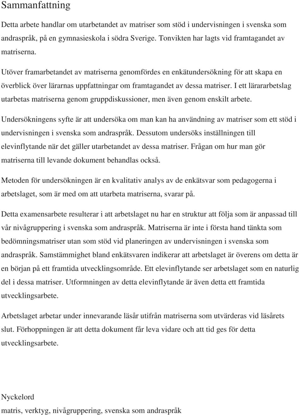 Utöver framarbetandet av matriserna genomfördes en enkätundersökning för att skapa en överblick över lärarnas uppfattningar om framtagandet av dessa matriser.