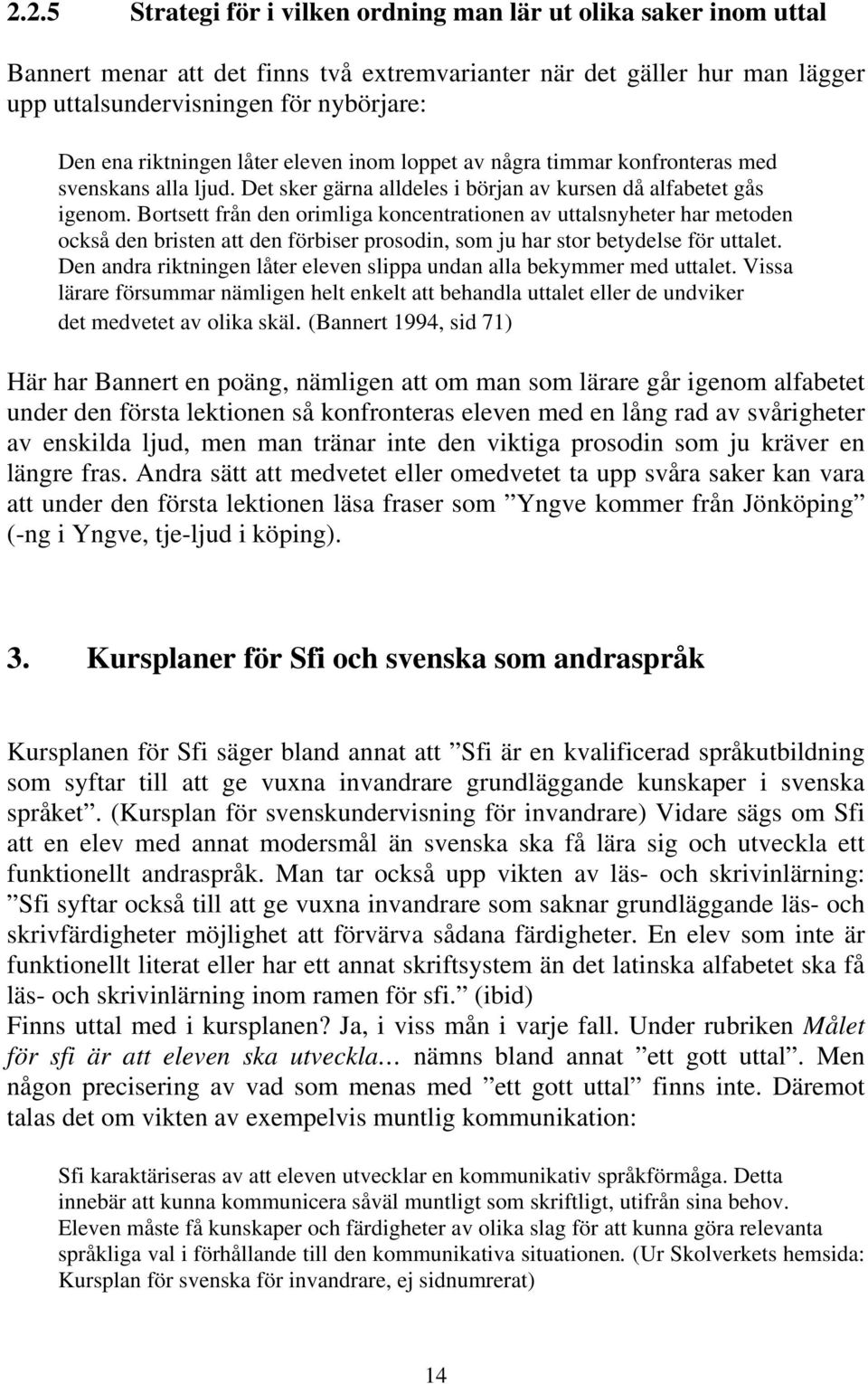 Bortsett från den orimliga koncentrationen av uttalsnyheter har metoden också den bristen att den förbiser prosodin, som ju har stor betydelse för uttalet.