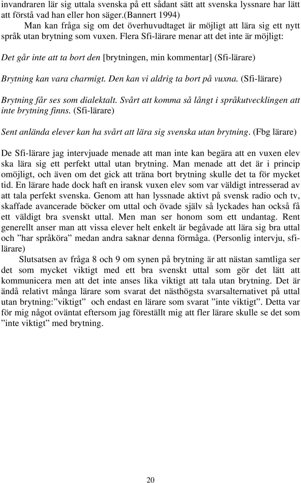 Flera Sfi-lärare menar att det inte är möjligt: Det går inte att ta bort den [brytningen, min kommentar] (Sfi-lärare) Brytning kan vara charmigt. Den kan vi aldrig ta bort på vuxna.