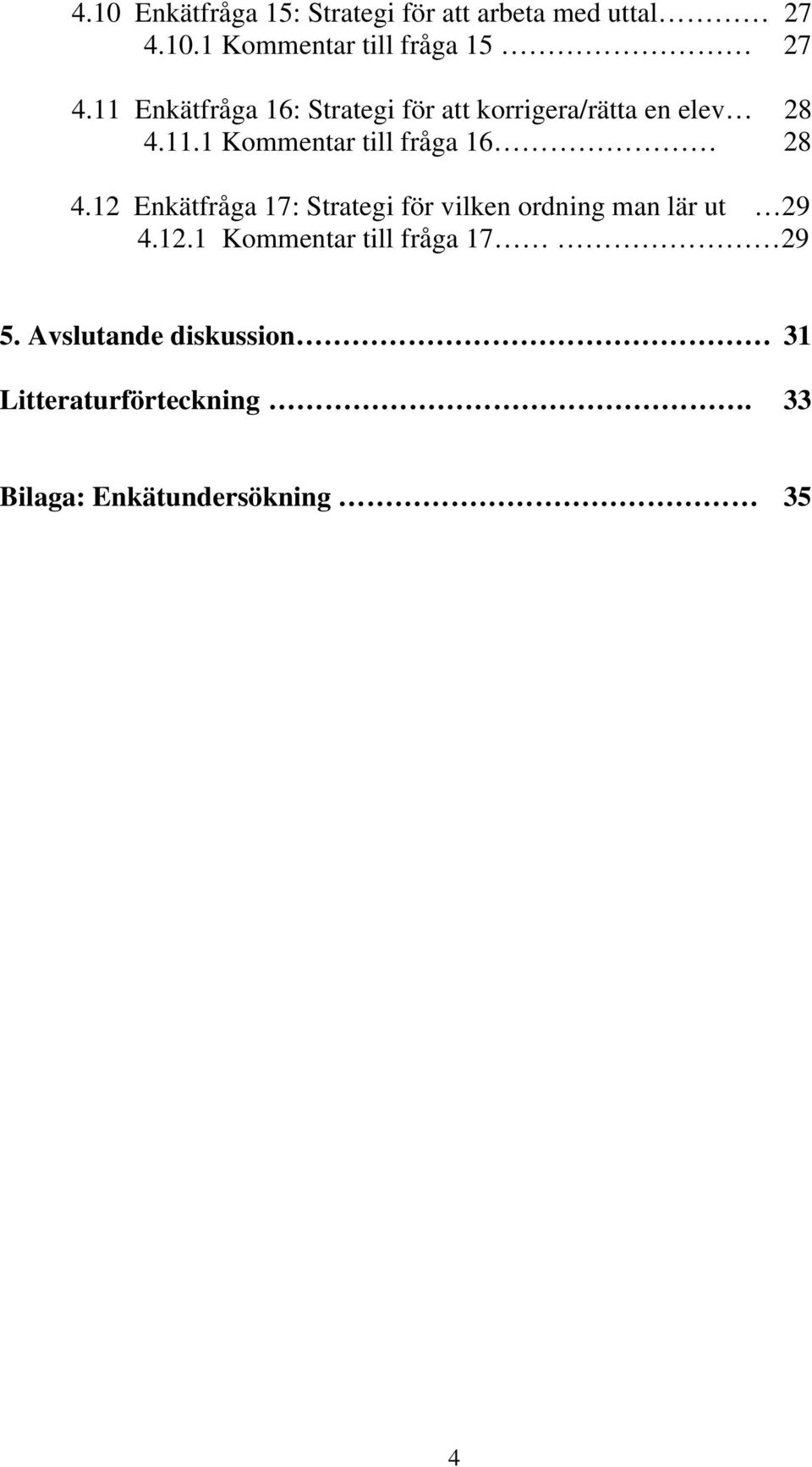 12 Enkätfråga 17: Strategi för vilken ordning man lär ut 29 4.12.1 Kommentar till fråga 17 29 5.