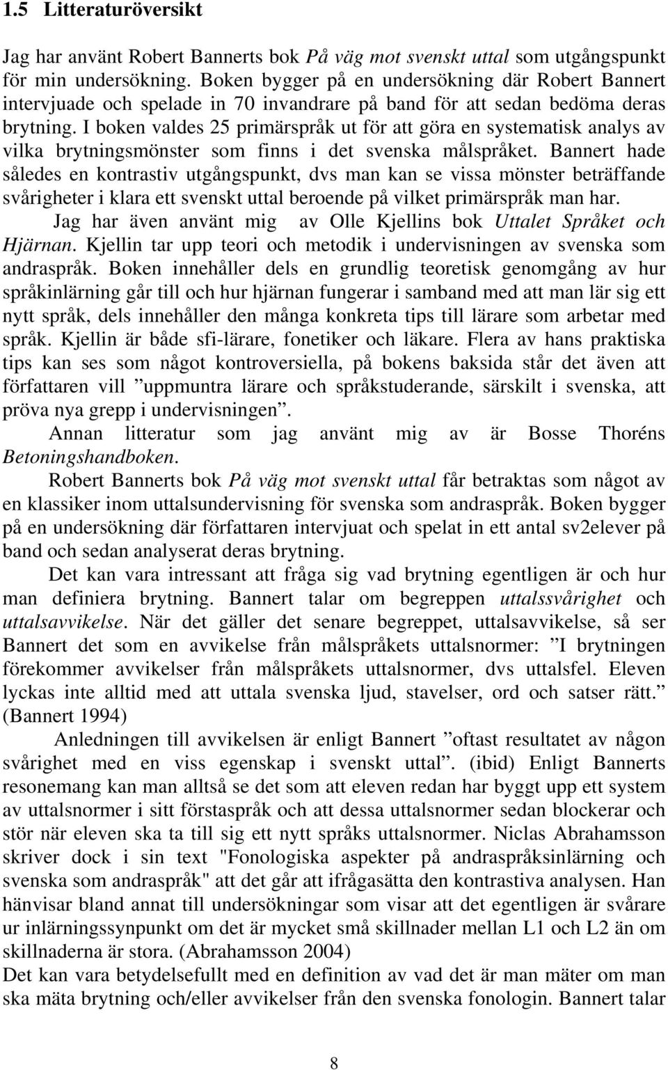 I boken valdes 25 primärspråk ut för att göra en systematisk analys av vilka brytningsmönster som finns i det svenska målspråket.