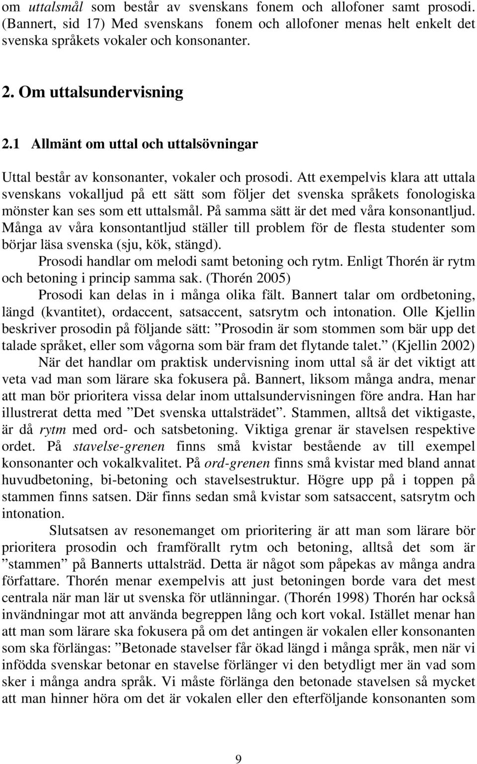 Att exempelvis klara att uttala svenskans vokalljud på ett sätt som följer det svenska språkets fonologiska mönster kan ses som ett uttalsmål. På samma sätt är det med våra konsonantljud.