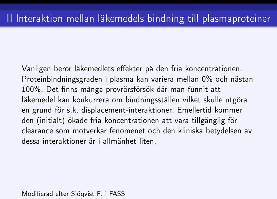 Det nns många provrörsförsök där man funnit att läkemedel kan konkurrera om bindningsställen vilket skulle utgöra en grund för s.k. displacement-interaktioner.