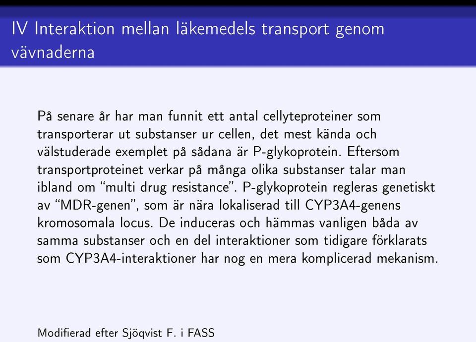 Eftersom transportproteinet verkar på många olika substanser talar man ibland om multi drug resistance.