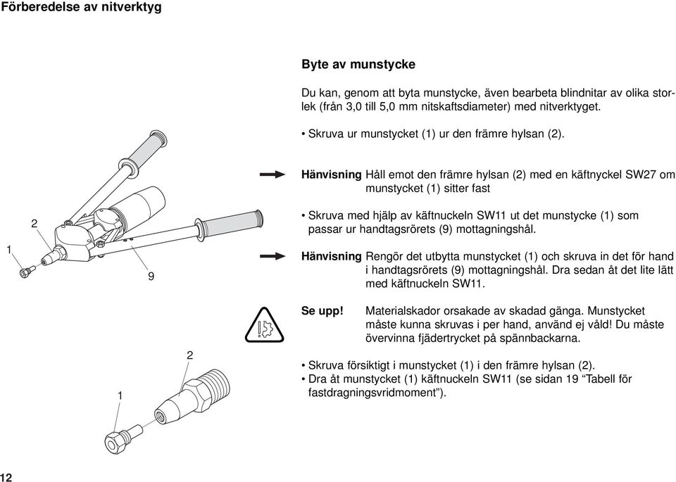 Hänvisning Håll emot den främre hylsan (2) med en käftnyckel SW27 om munstycket (1) sitter fast 2 Skruva med hjälp av käftnuckeln SW11 ut det munstycke (1) som passar ur handtagsrörets (9)