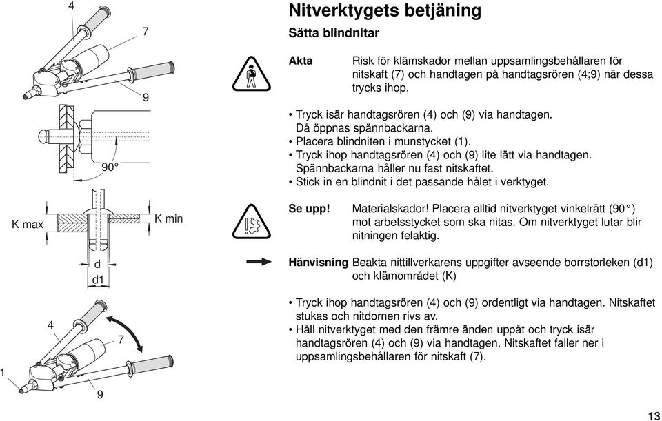 Spännbackarna håller nu fast nitskaftet. Stick in en blindnit i det passande hålet i verktyget. K max K min E Se upp! Materialskador!