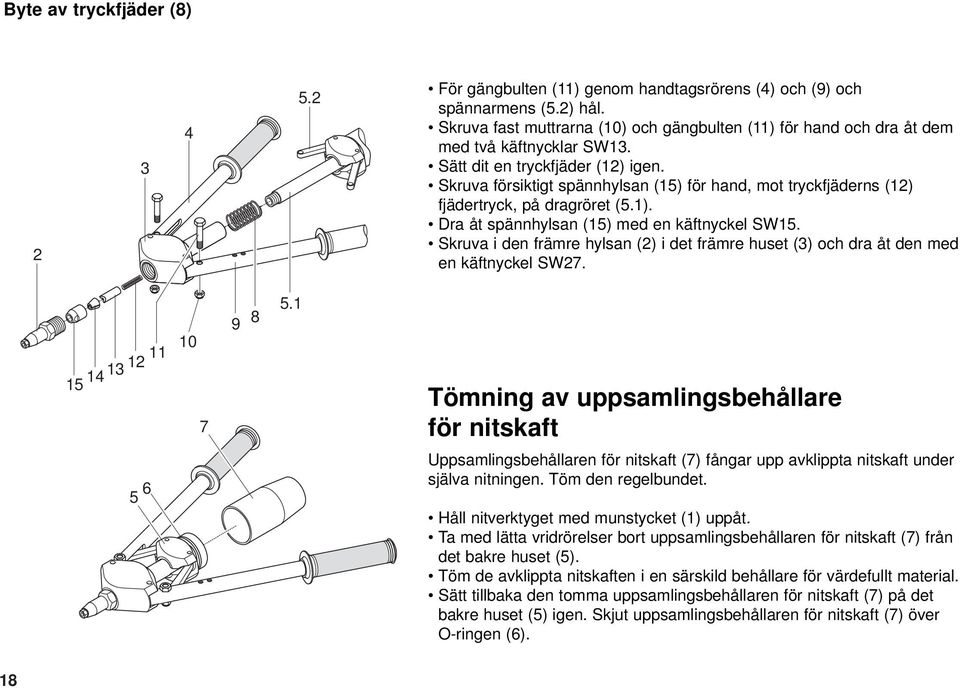 Skruva försiktigt spännhylsan (15) för hand, mot tryckfjäderns (12) fjädertryck, på dragröret (5.1). Dra åt spännhylsan (15) med en käftnyckel SW15.