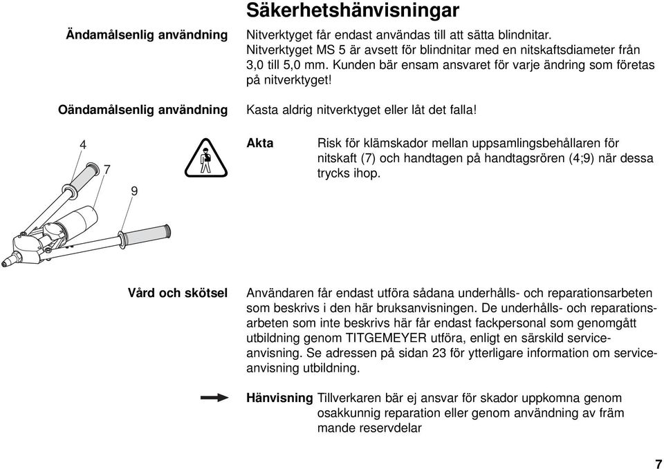 Kasta aldrig nitverktyget eller låt det falla! 4 7 9 H Akta Risk för klämskador mellan uppsamlingsbehållaren för nitskaft (7) och handtagen på handtagsrören (4;9) när dessa trycks ihop.