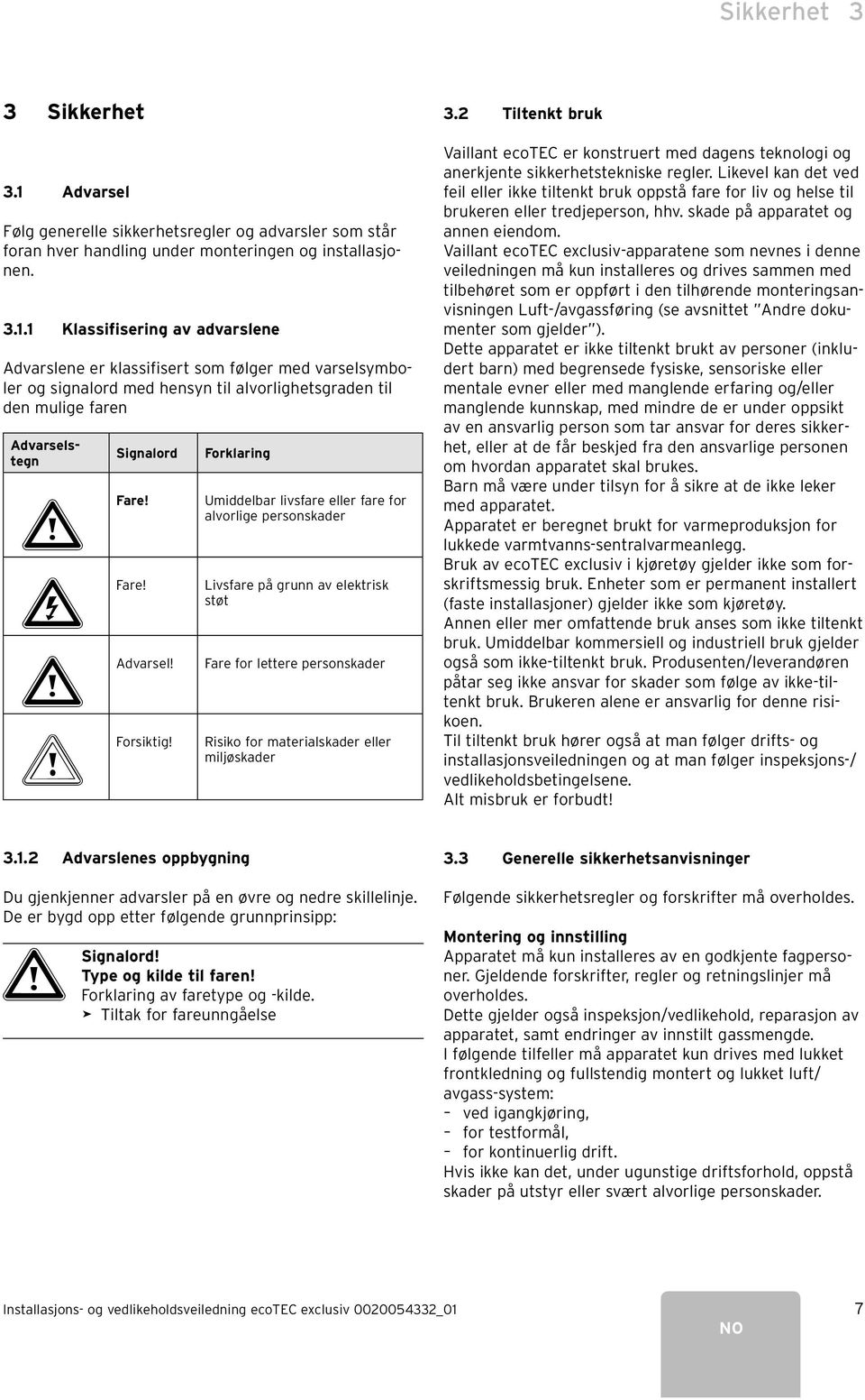 Signalord Forklaring Umiddelbar livsfare eller fare for alvorlige personskader Livsfare på grunn av elektrisk støt Fare for lettere personskader Risiko for materialskader eller miljøskader 3.