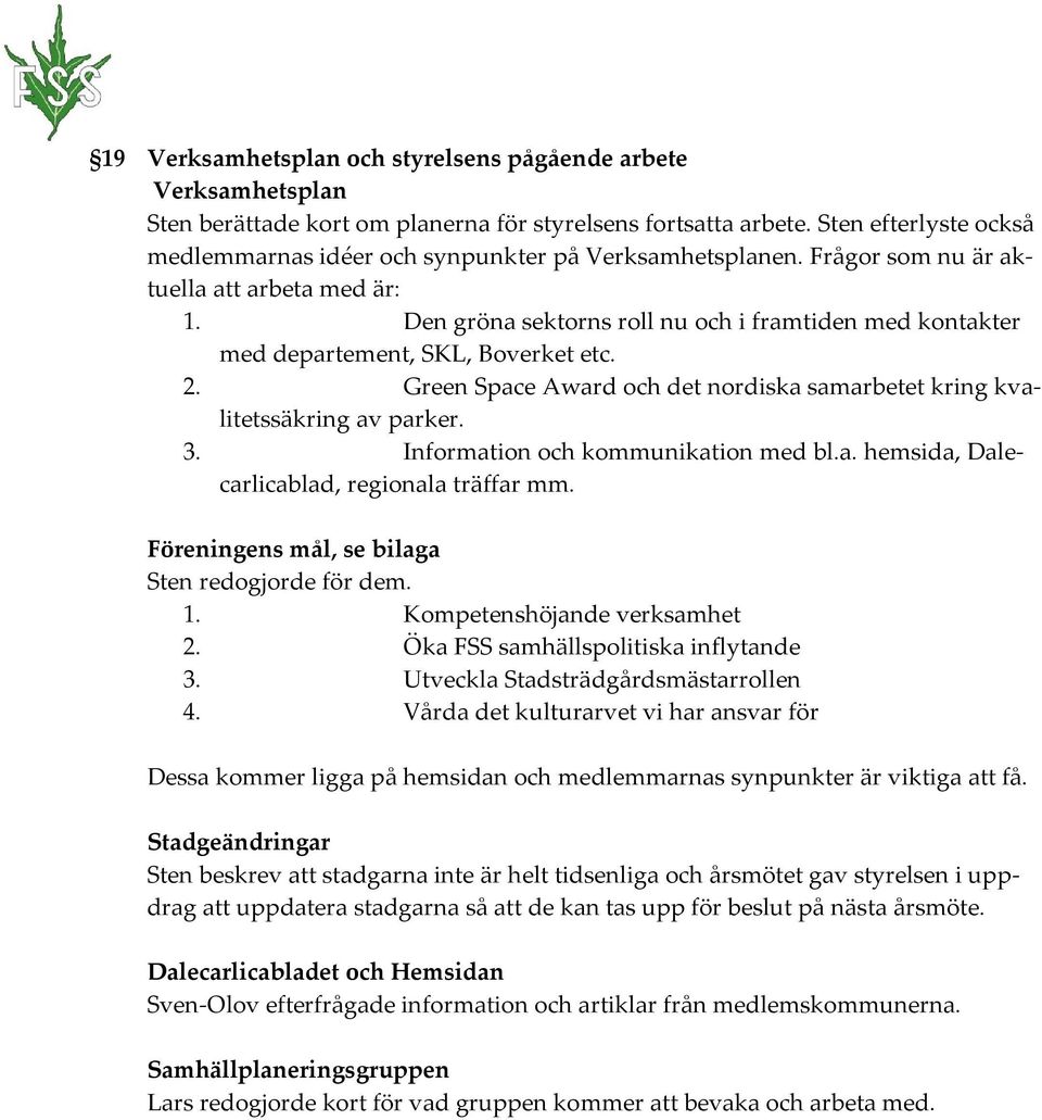 Den gröna sektorns roll nu och i framtiden med kontakter med departement, SKL, Boverket etc. 2. Green Space Award och det nordiska samarbetet kring kvalitetssäkring av parker. 3.