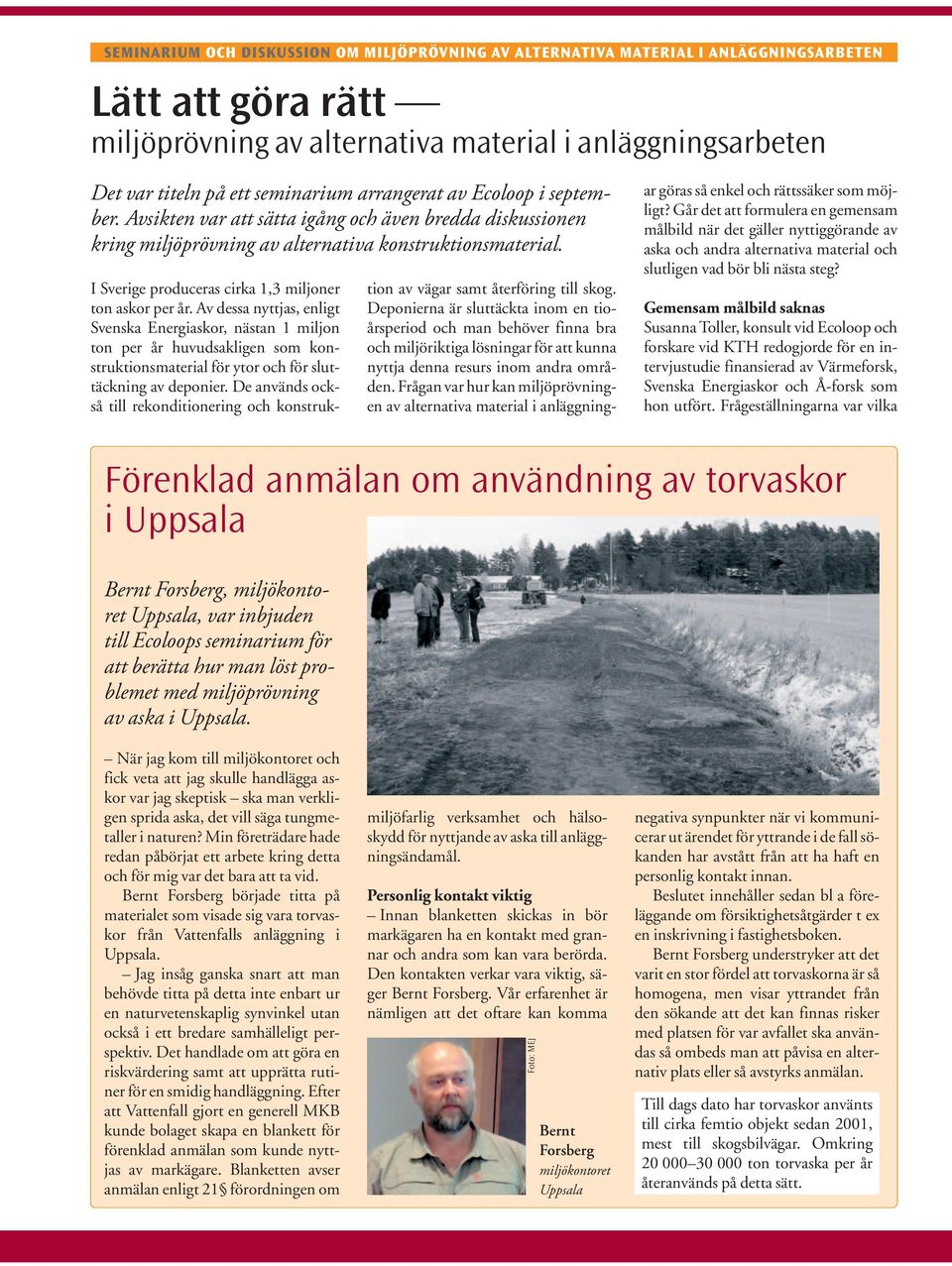 I Sverige produceras cirka 1,3 miljoner ton askor per år.