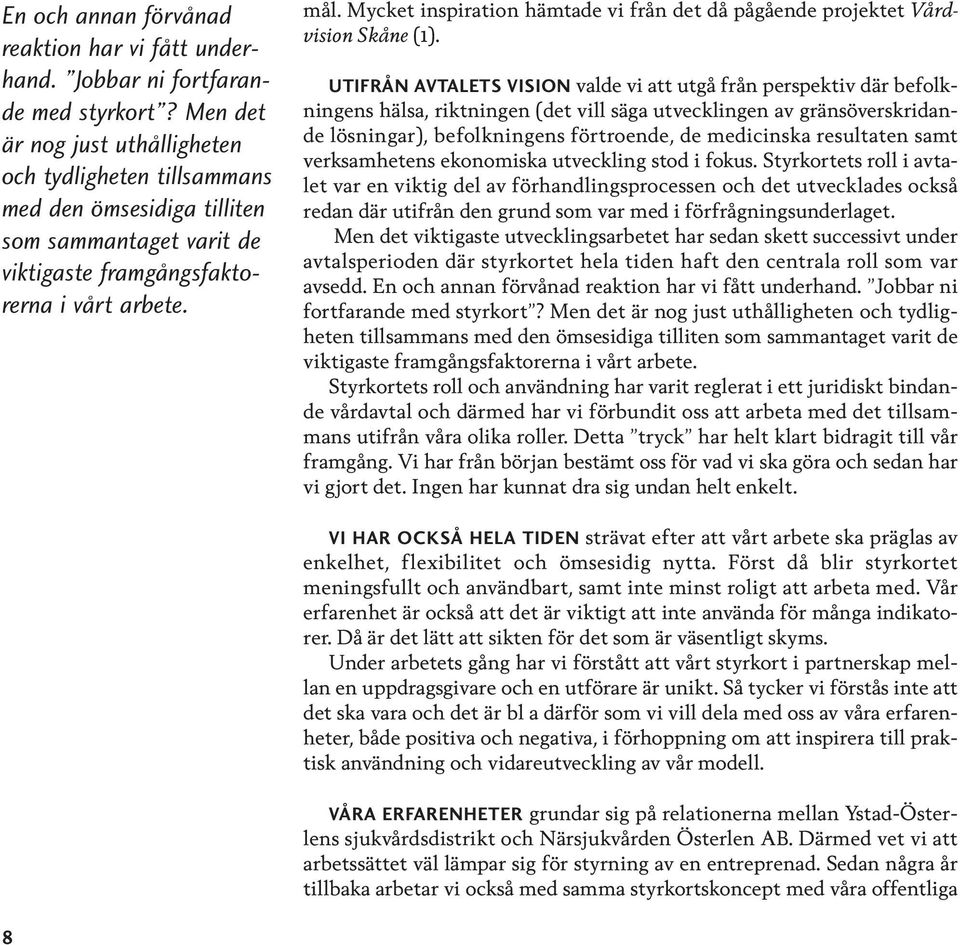 Mycket inspiration hämtade vi från det då pågående projektet Vårdvision Skåne (1).