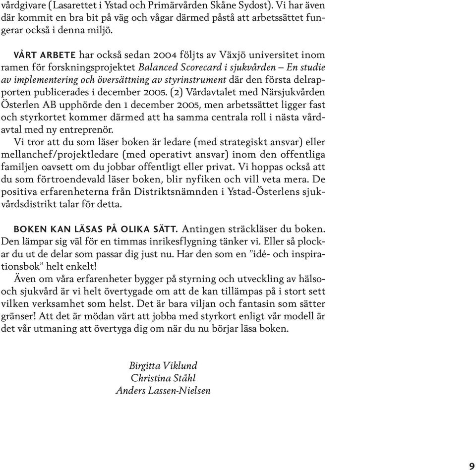 första delrapporten publicerades i december 2005.
