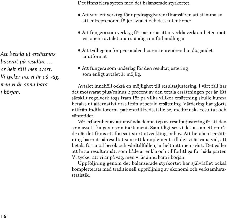 avtalet utan ständiga omförhandlingar Att betala ut ersättning baserat på resultat är helt rätt men svårt. Vi tycker att vi är på väg, men vi är ännu bara i början.