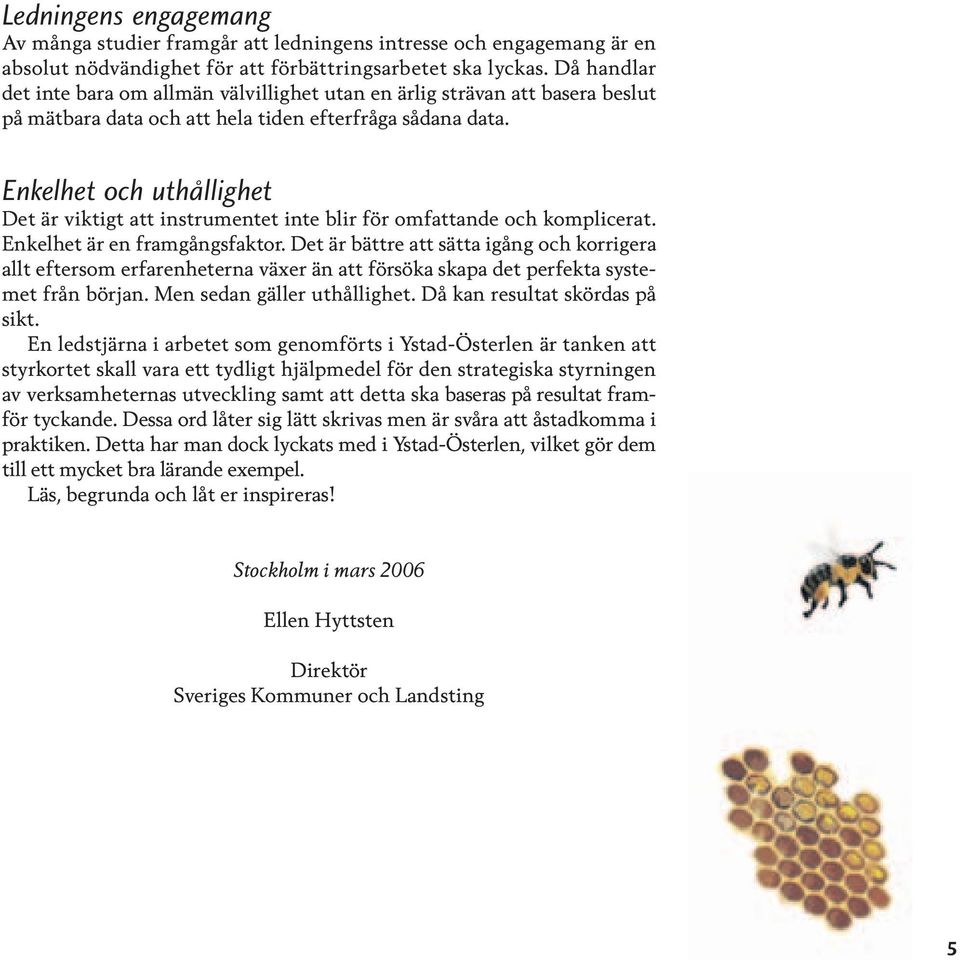 Enkelhet och uthållighet Det är viktigt att instrumentet inte blir för omfattande och komplicerat. Enkelhet är en framgångsfaktor.
