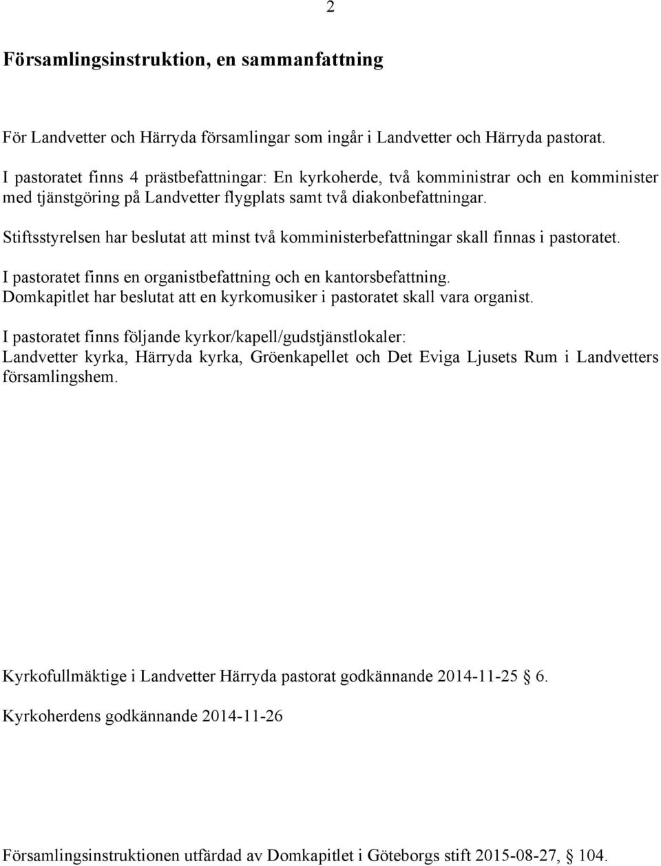 Stiftsstyrelsen har beslutat att minst två komministerbefattningar skall finnas i pastoratet. I pastoratet finns en organistbefattning och en kantorsbefattning.