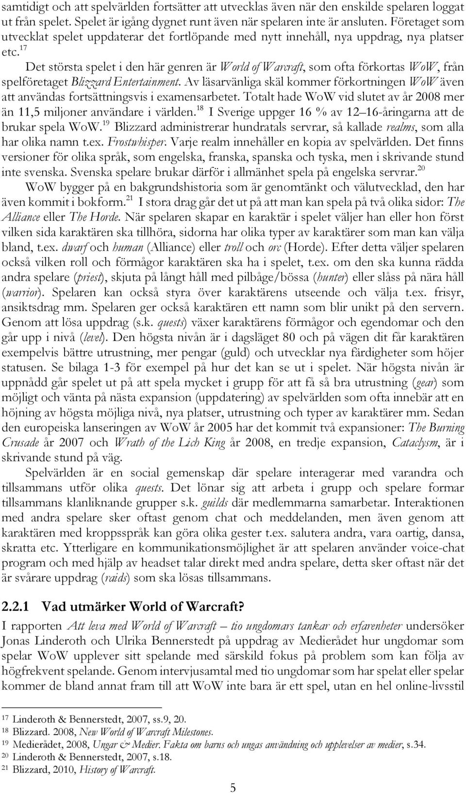 17 Det största spelet i den här genren är World of Warcraft, som ofta förkortas WoW, från spelföretaget Blizzard Entertainment.