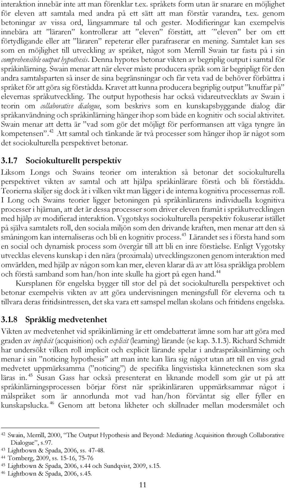 Samtalet kan ses som en möjlighet till utveckling av språket, något som Merrill Swain tar fasta på i sin comprehensible output hypothesis.