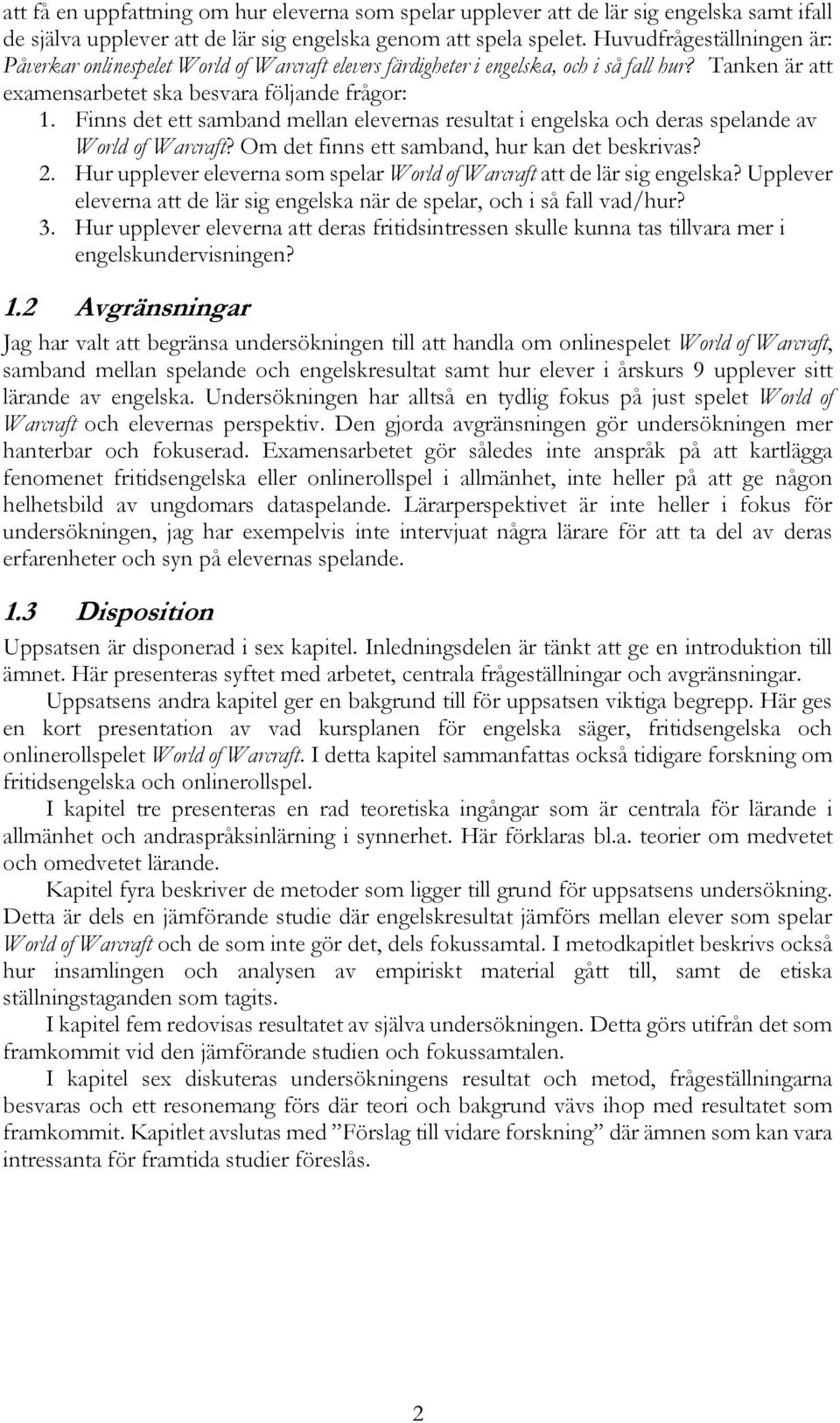 Finns det ett samband mellan elevernas resultat i engelska och deras spelande av World of Warcraft? Om det finns ett samband, hur kan det beskrivas? 2.