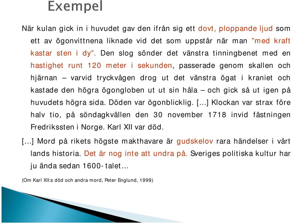 ögongloben ut ut sin håla och gick så ut igen på huvudets högra sida. Döden var ögonblicklig.