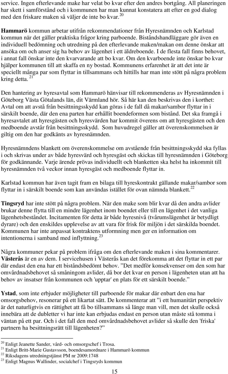 20 Hammarö kommun arbetar utifrån rekommendationer från Hyresnämnden och Karlstad kommun när det gäller praktiska frågor kring parboende.