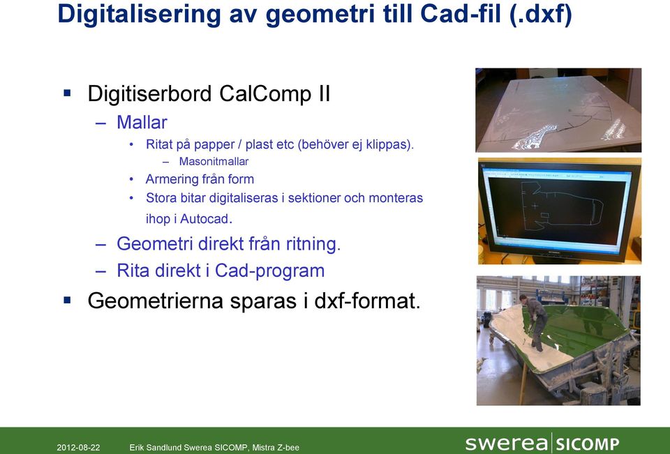 Masonitmallar Armering från form Stora bitar digitaliseras i sektioner och monteras ihop i