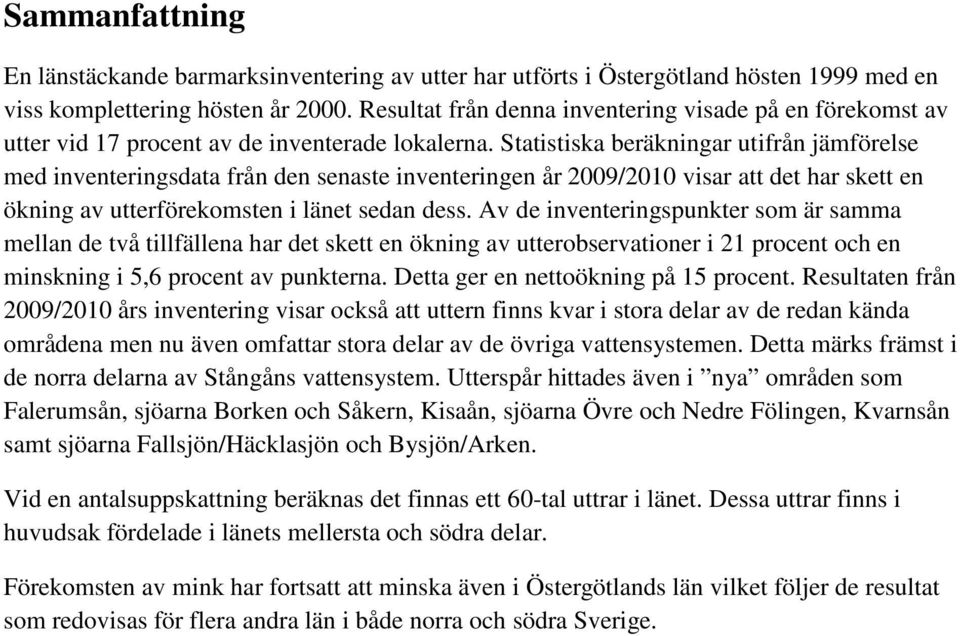 Statistiska beräkningar utifrån jämförelse med inventeringsdata från den senaste inventeringen år 2009/2010 visar att det har skett en ökning av utterförekomsten i länet sedan dess.