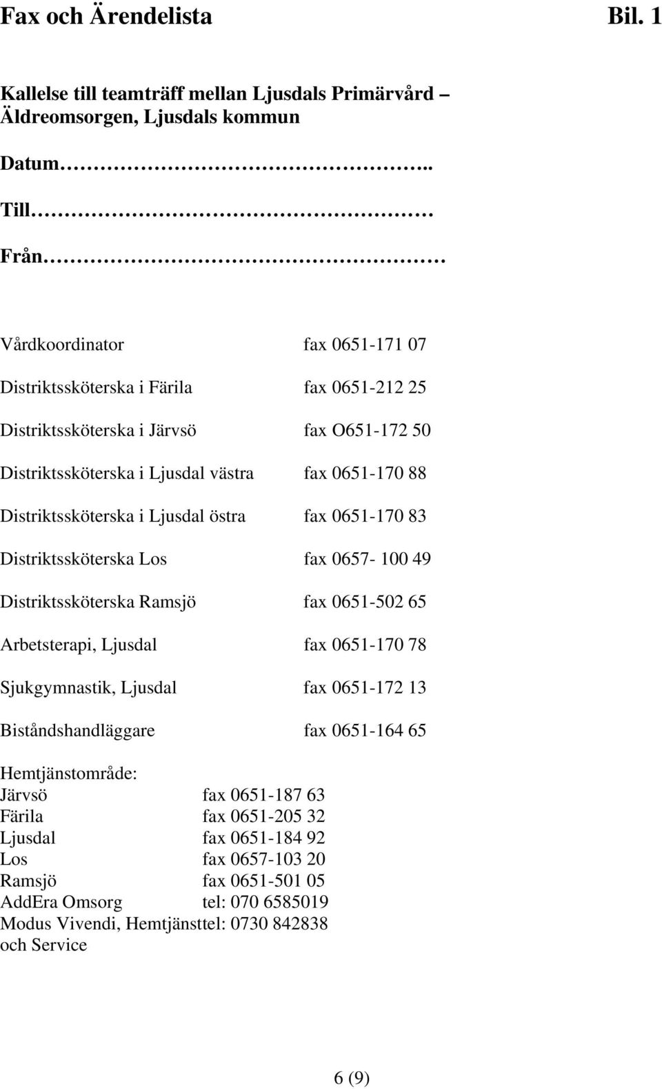 Distriktssköterska i Ljusdal östra fax 0651-170 83 Distriktssköterska Los fax 0657-100 49 Distriktssköterska Ramsjö fax 0651-502 65 Arbetsterapi, Ljusdal fax 0651-170 78 Sjukgymnastik,