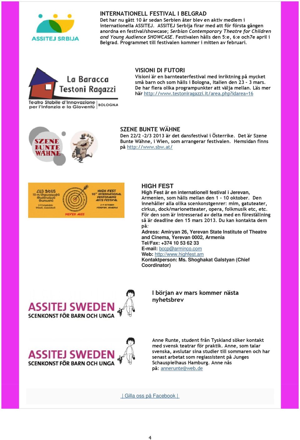 Festivalen hålls den 5:e, 6:e och7e april i Belgrad. Programmet till festivalen kommer i mitten av februari.
