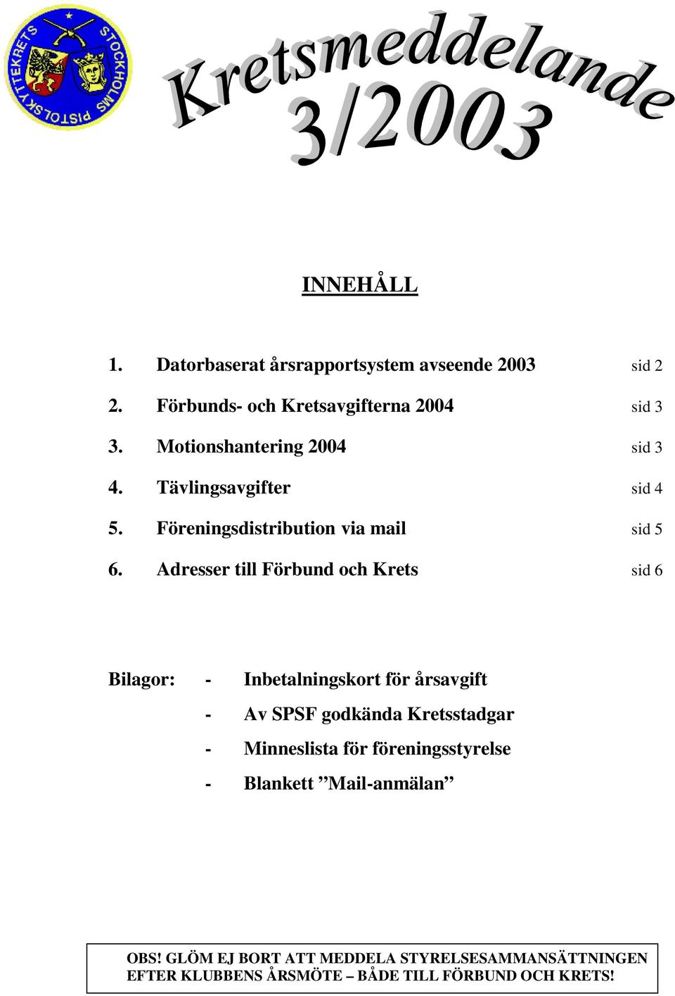 Adresser till Förbund och Krets sid 6 Bilagor: - Inbetalningskort för årsavgift - Av SPSF godkända Kretsstadgar -