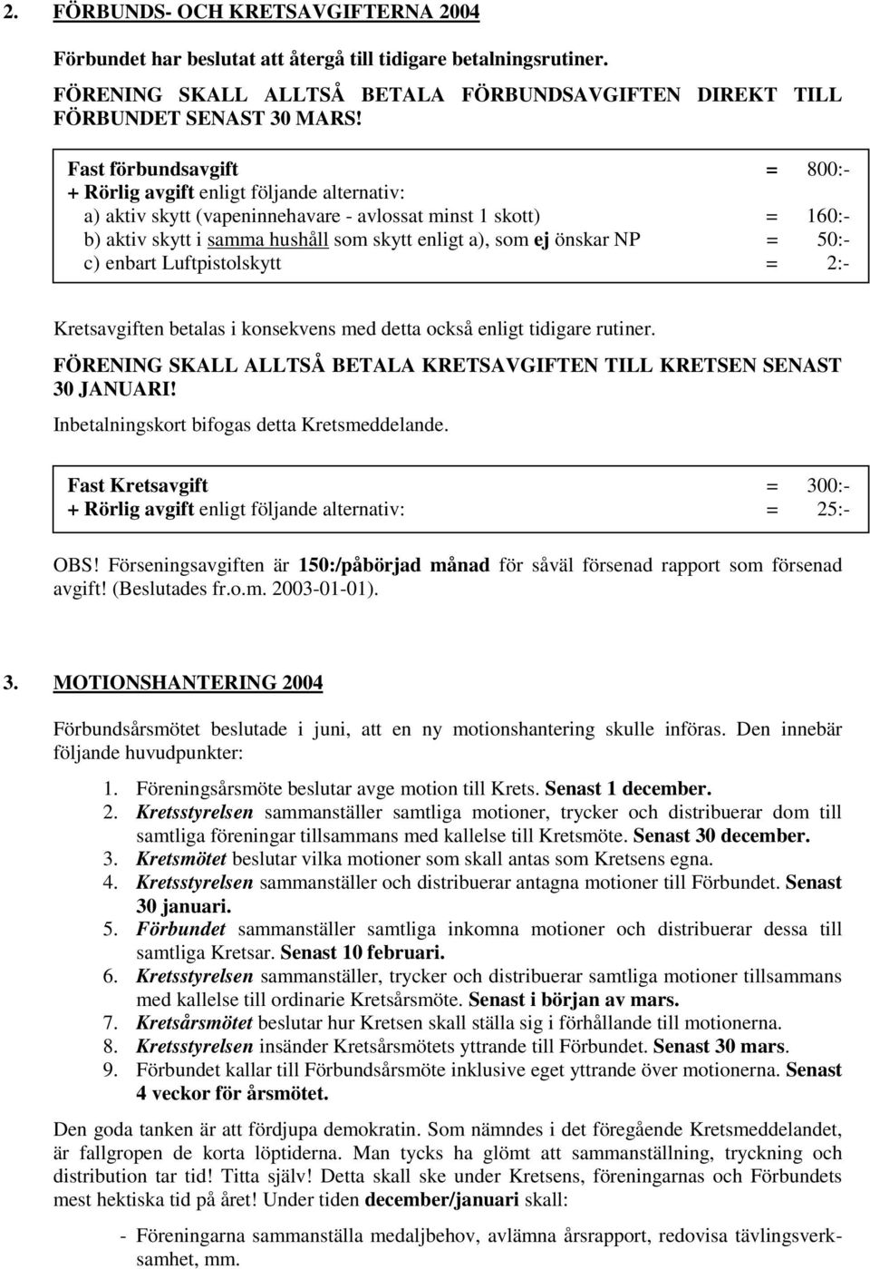 önskar NP = 50:- c) enbart Luftpistolskytt = 2:- Kretsavgiften betalas i konsekvens med detta också enligt tidigare rutiner. FÖRENING SKALL ALLTSÅ BETALA KRETSAVGIFTEN TILL KRETSEN SENAST 30 JANUARI!