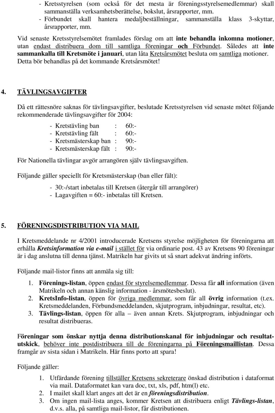 Vid senaste Kretsstyrelsemötet framlades förslag om att inte behandla inkomna motioner, utan endast distribuera dom till samtliga föreningar och Förbundet.