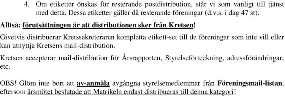 Givetvis distribuerar Kretssekreteraren kompletta etikett-set till de föreningar som inte vill eller kan utnyttja Kretsens mail-distribution.