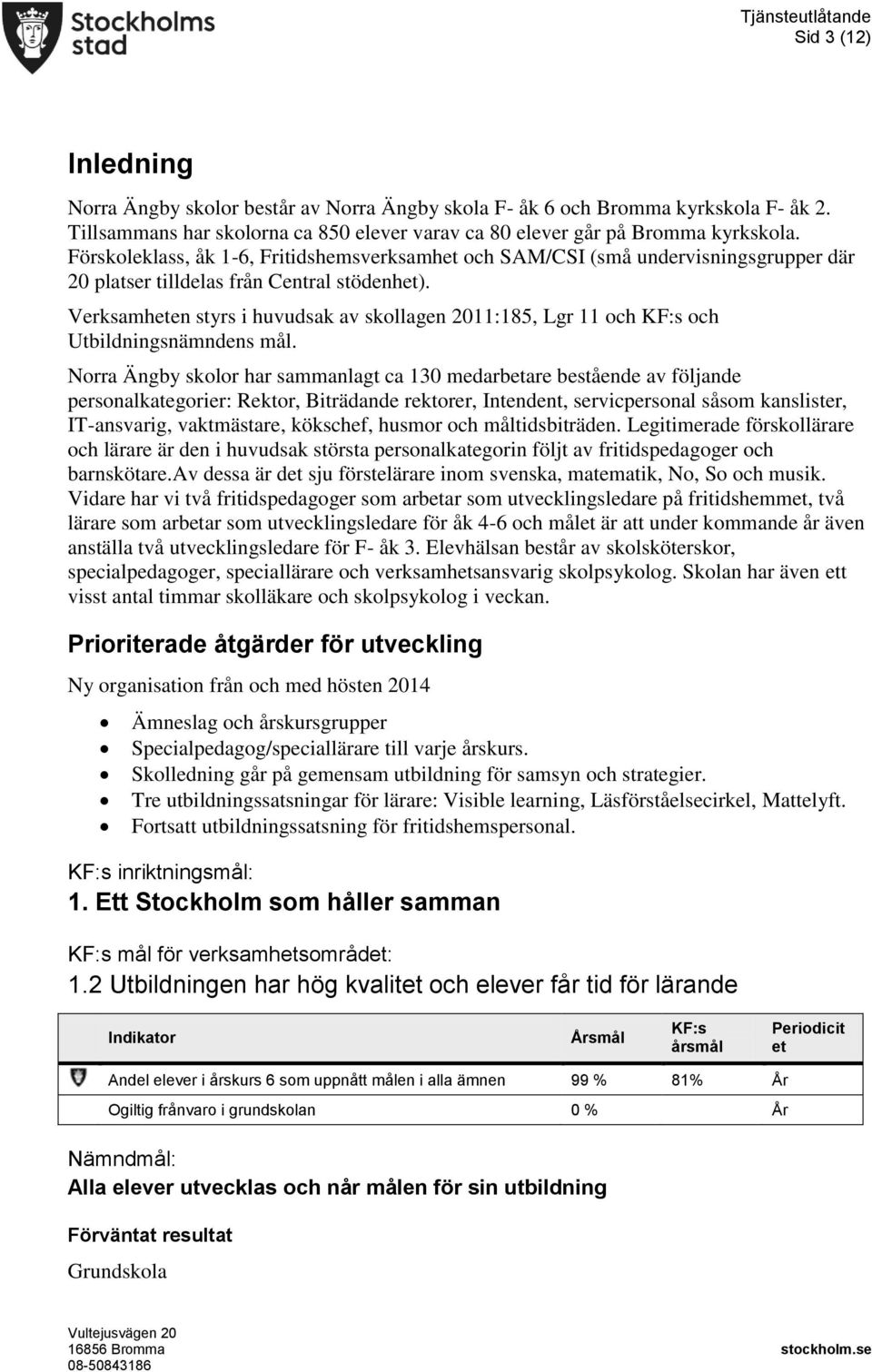 Verksamheten styrs i huvudsak av skollagen 2011:185, Lgr 11 och KF:s och Utbildningsnämndens mål.