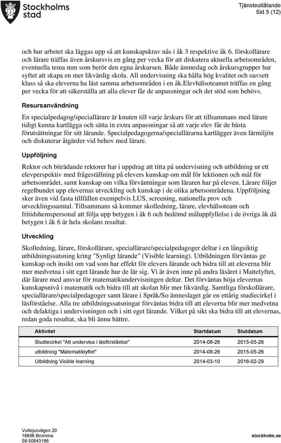 Både ämneslag och årskursgrupper har syftet att skapa en mer likvärdig skola. All undervisning ska hålla hög kvalitet och oavsett klass så ska eleverna ha läst samma arbetsområden i en åk.