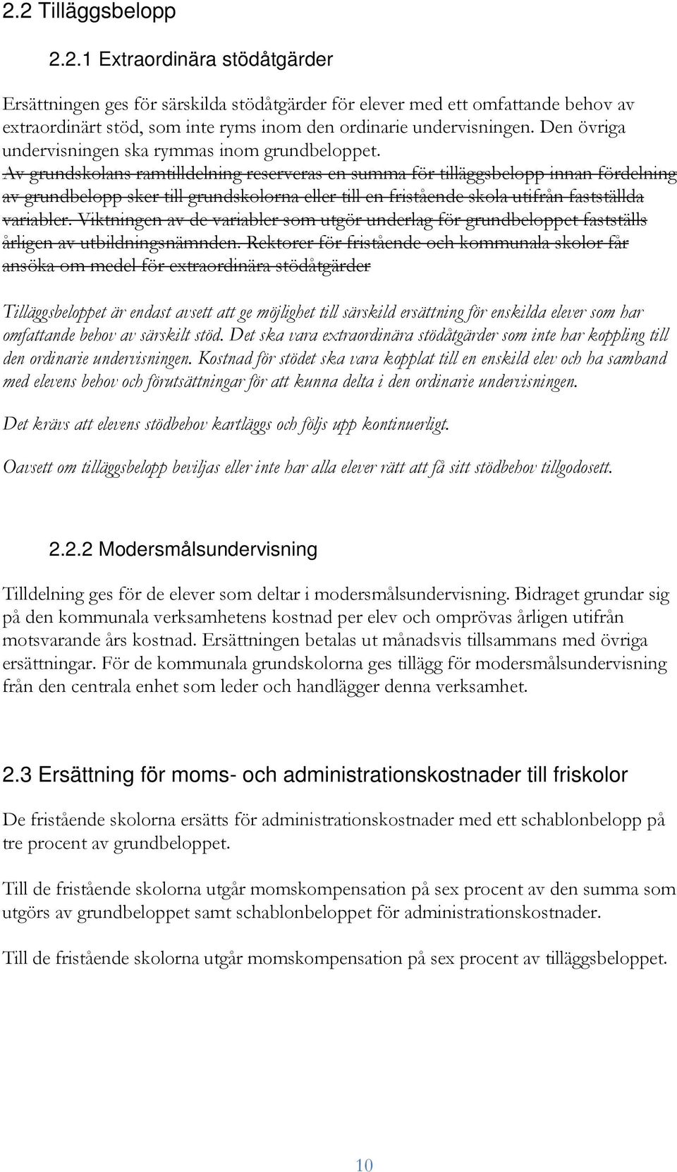 Av grundskolans ramtilldelning reserveras en summa för tilläggsbelopp innan fördelning av grundbelopp sker till grundskolorna eller till en fristående skola utifrån fastställda variabler.