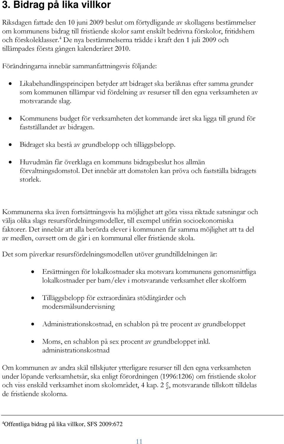 Förändringarna innebär sammanfattningsvis följande: Likabehandlingsprincipen betyder att bidraget ska beräknas efter samma grunder som kommunen tillämpar vid fördelning av resurser till den egna