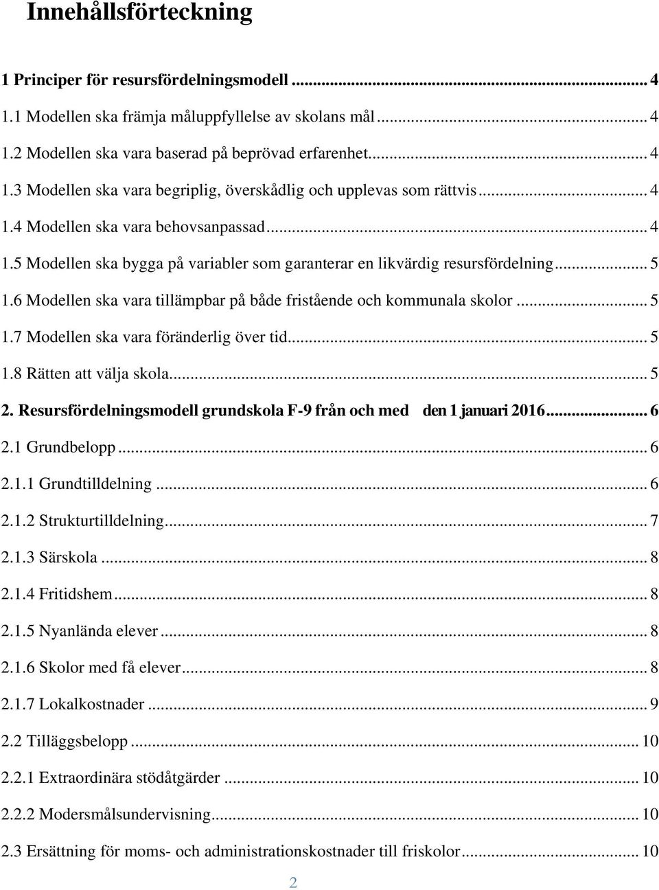 6 Modellen ska vara tillämpbar på både fristående och kommunala skolor... 5 1.7 Modellen ska vara föränderlig över tid... 5 1.8 Rätten att välja skola... 5 2.