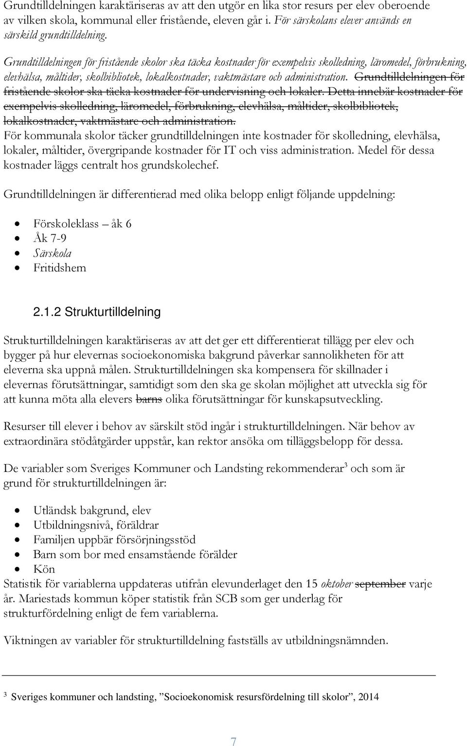 Grundtilldelningen för fristående skolor ska täcka kostnader för exempelvis skolledning, läromedel, förbrukning, elevhälsa, måltider, skolbibliotek, lokalkostnader, vaktmästare och administration.