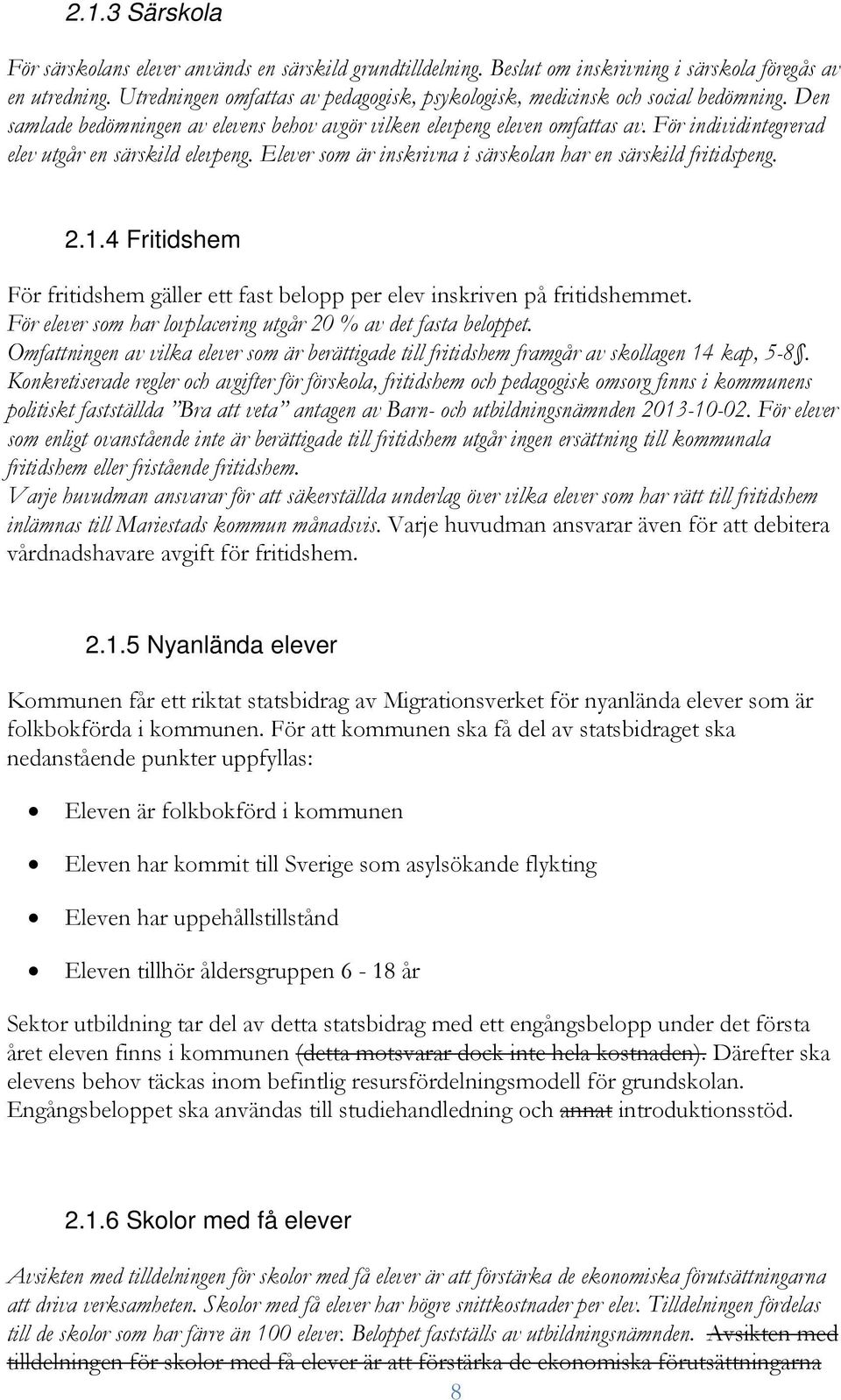 För individintegrerad elev utgår en särskild elevpeng. Elever som är inskrivna i särskolan har en särskild fritidspeng. 2.1.