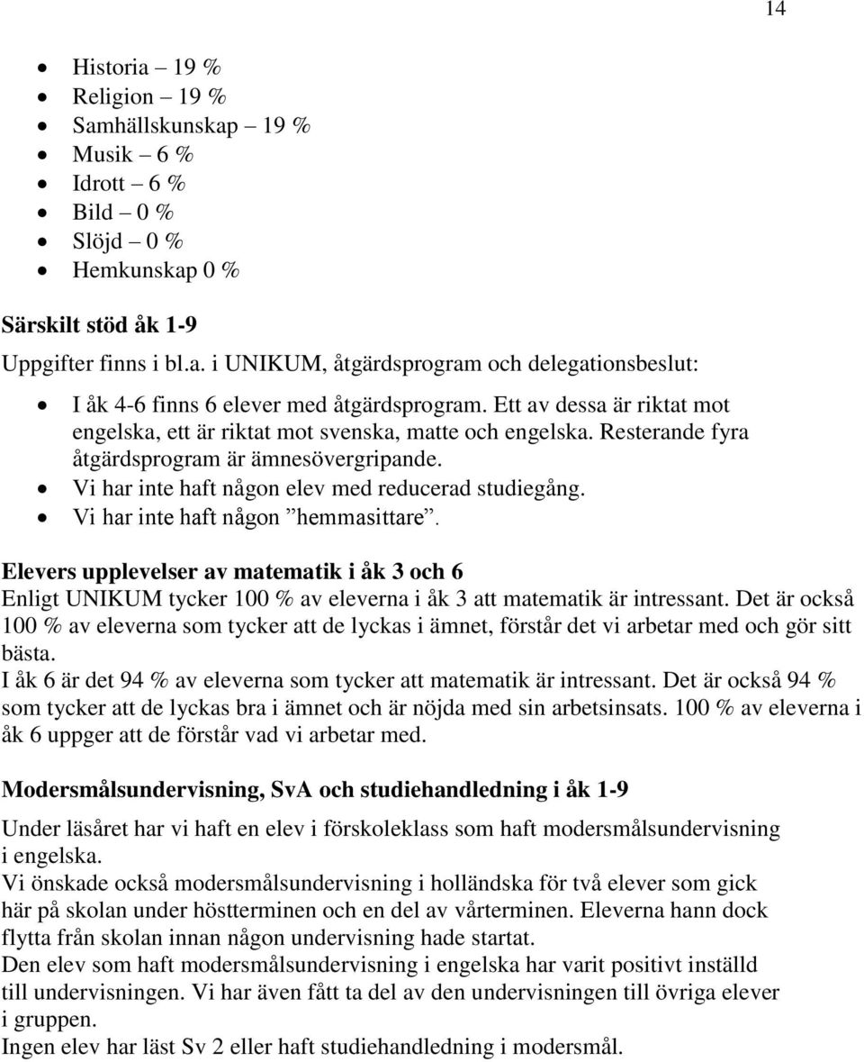 Vi har inte haft någon hemmasittare. Elevers upplevelser av matematik i åk 3 och 6 Enligt UNIKUM tycker 100 % av eleverna i åk 3 att matematik är intressant.