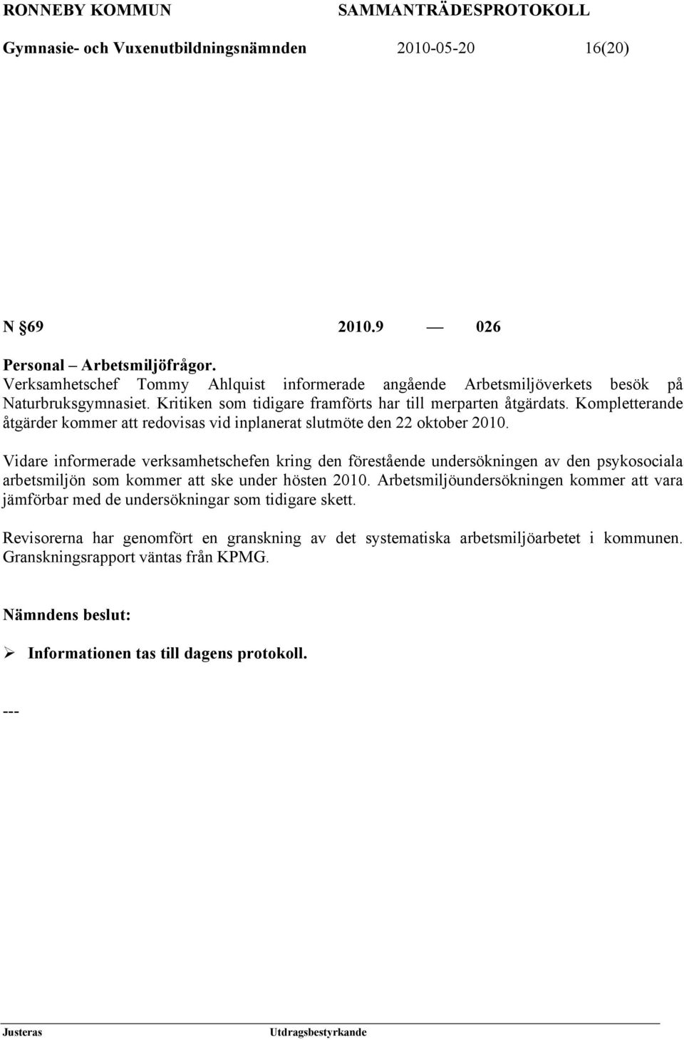 Kompletterande åtgärder kommer att redovisas vid inplanerat slutmöte den 22 oktober 2010.