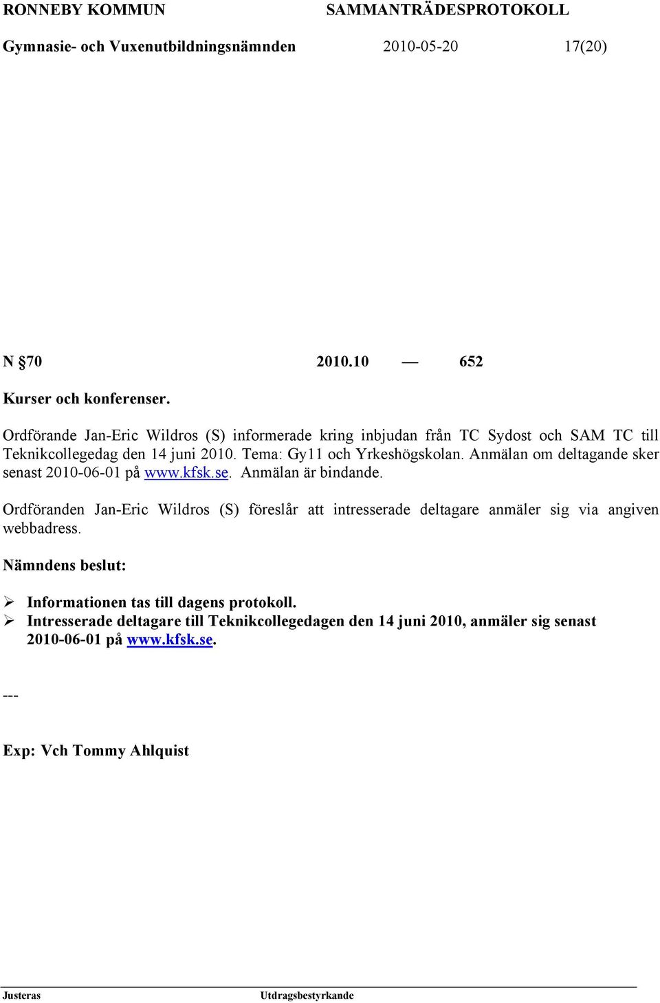 Tema: Gy11 och Yrkeshögskolan. Anmälan om deltagande sker senast 2010-06-01 på www.kfsk.se. Anmälan är bindande.