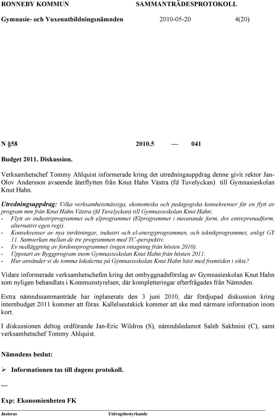 Utredningsuppdrag: Vilka verksamhetsmässiga, ekonomiska och pedagogiska konsekvenser får en flytt av program mm från Knut Hahn Västra (fd Tuvelyckan) till Gymnasieskolan Knut Hahn; - Flytt av