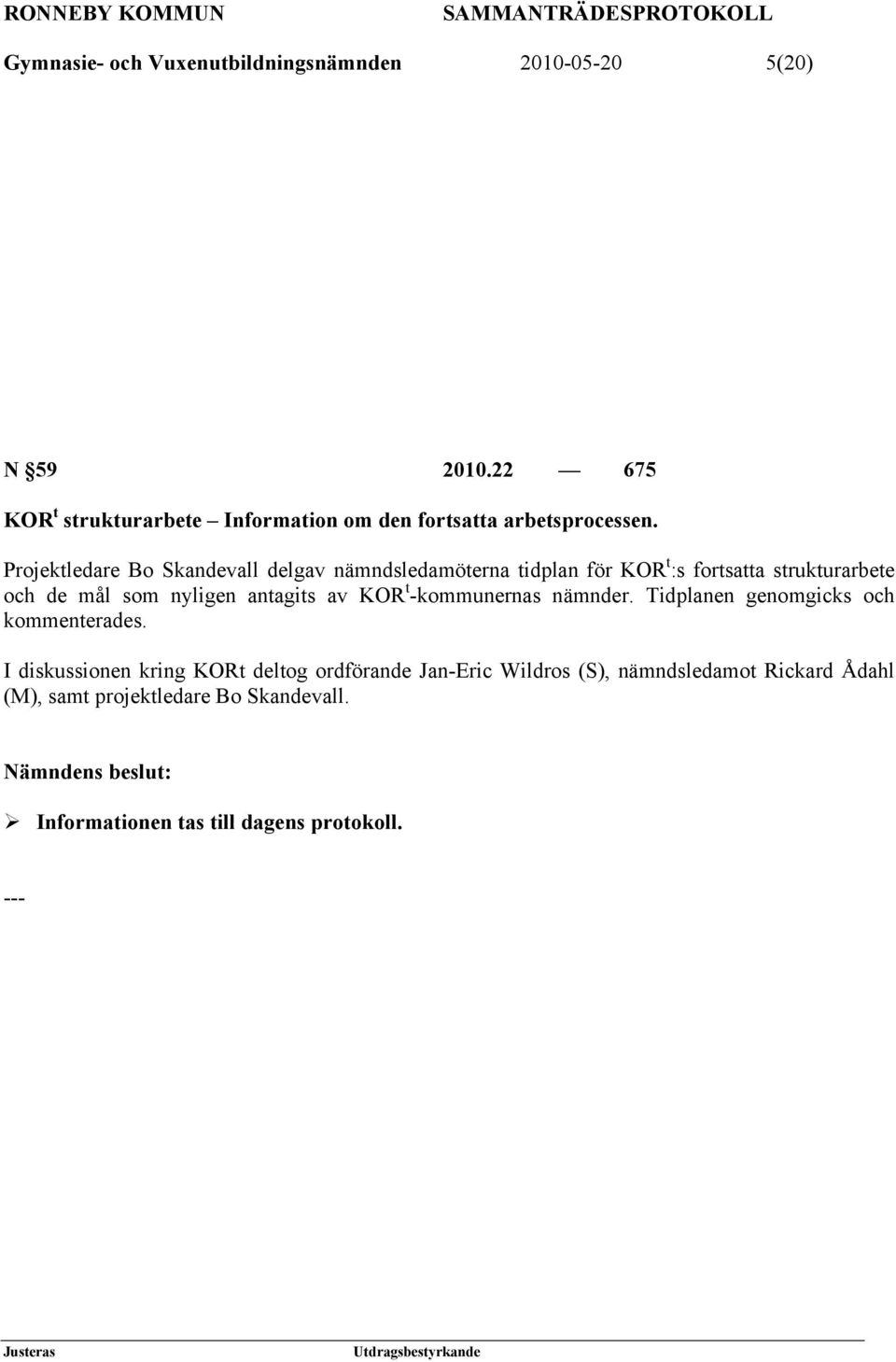 Projektledare Bo Skandevall delgav nämndsledamöterna tidplan för KOR t :s fortsatta strukturarbete och de mål som nyligen