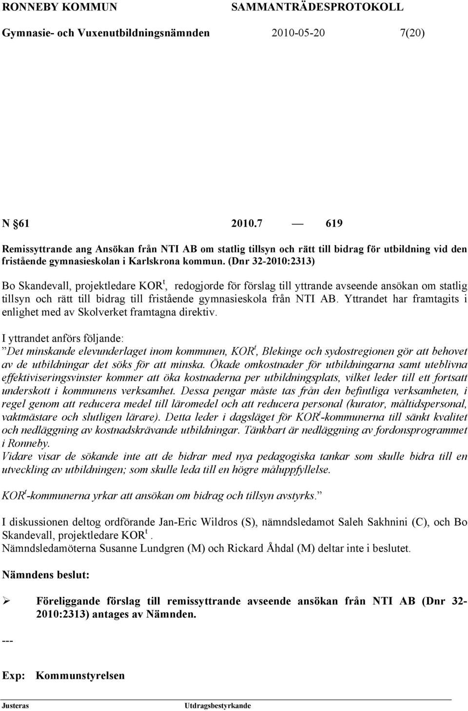 (Dnr 32-2010:2313) Bo Skandevall, projektledare KOR t, redogjorde för förslag till yttrande avseende ansökan om statlig tillsyn och rätt till bidrag till fristående gymnasieskola från NTI AB.