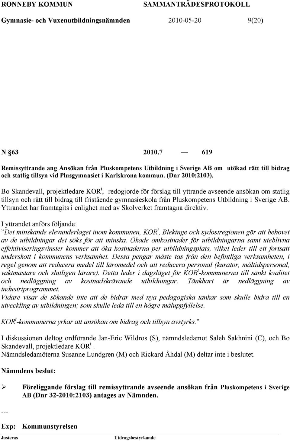 Bo Skandevall, projektledare KOR t, redogjorde för förslag till yttrande avseende ansökan om statlig tillsyn och rätt till bidrag till fristående gymnasieskola från Pluskompetens Utbildning i Sverige