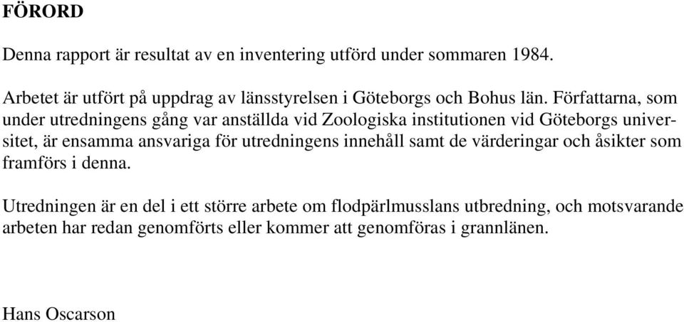 Författarna, som under utredningens gång var anställda vid Zoologiska institutionen vid Göteborgs universitet, är ensamma ansvariga