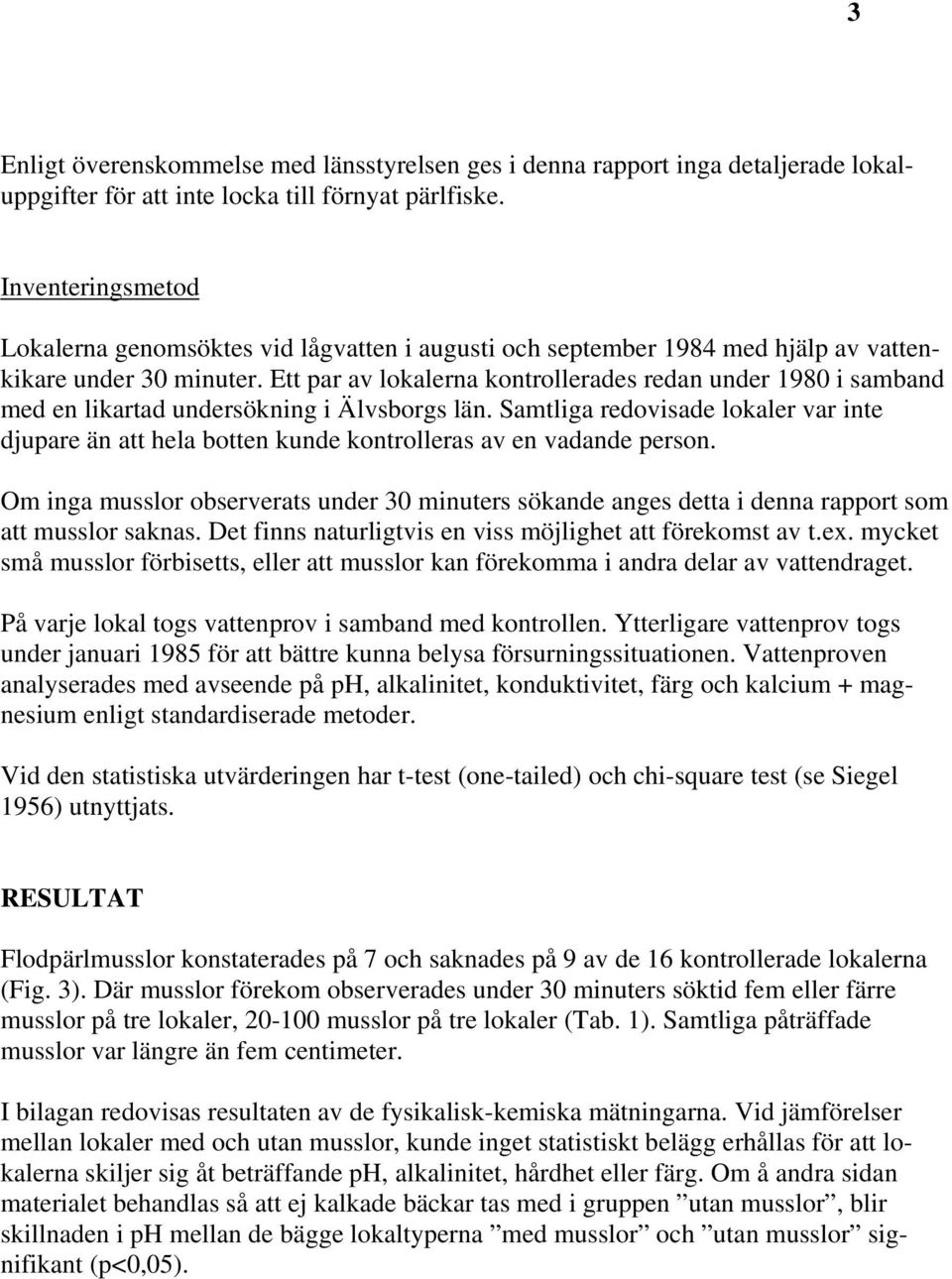 Ett par av lokalerna kontrollerades redan under 1980 i samband med en likartad undersökning i Älvsborgs län.