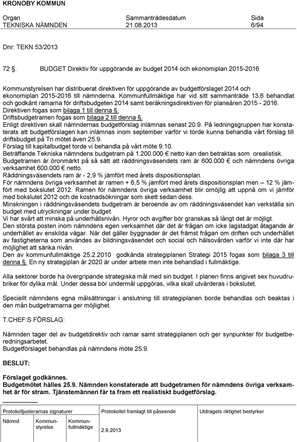 har vid sitt sammanträde 13.6 behandlat och godkänt ramarna för driftsbudgeten 2014 samt beräkningsdirektiven för planeåren 2015-2016. Direktiven fogas som bilaga 1 till denna.